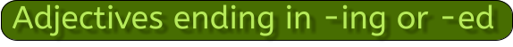 Adjectives ending in -ing or -ed