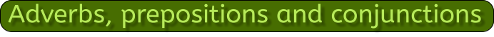 Adverbs, prepositions and conjunctions
