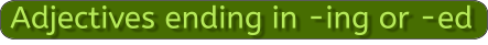 Adjectives ending in -ing or -ed