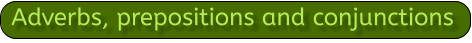 Adverbs, prepositions and conjunctions